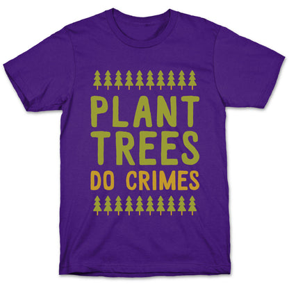 Plant Trees Do Crimes T-Shirt