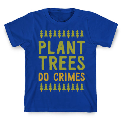 Plant Trees Do Crimes T-Shirt