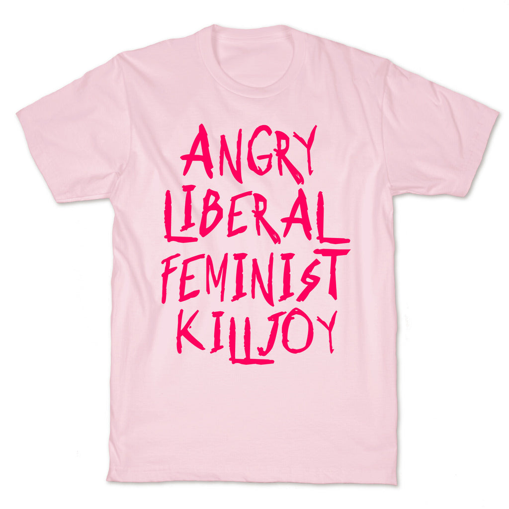 Angry Liberal Feminist Killjoy T-Shirt