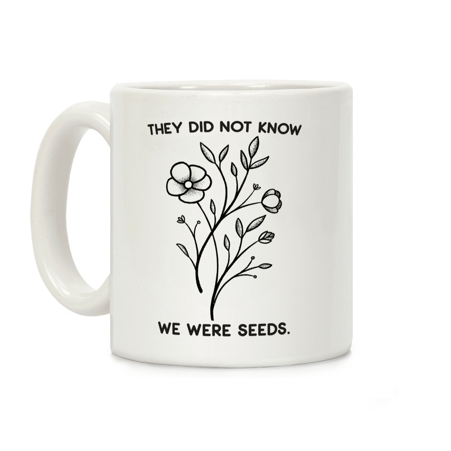 They Did Not Know We Were Seeds Wildflowers Coffee Mug