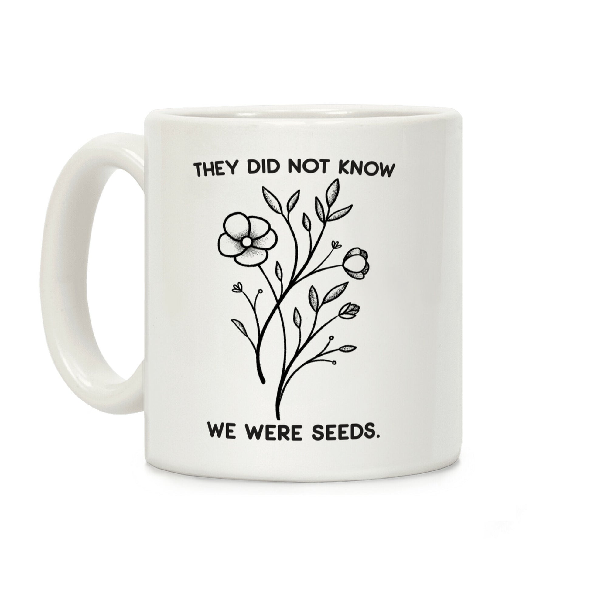 They Did Not Know We Were Seeds Wildflowers Coffee Mug