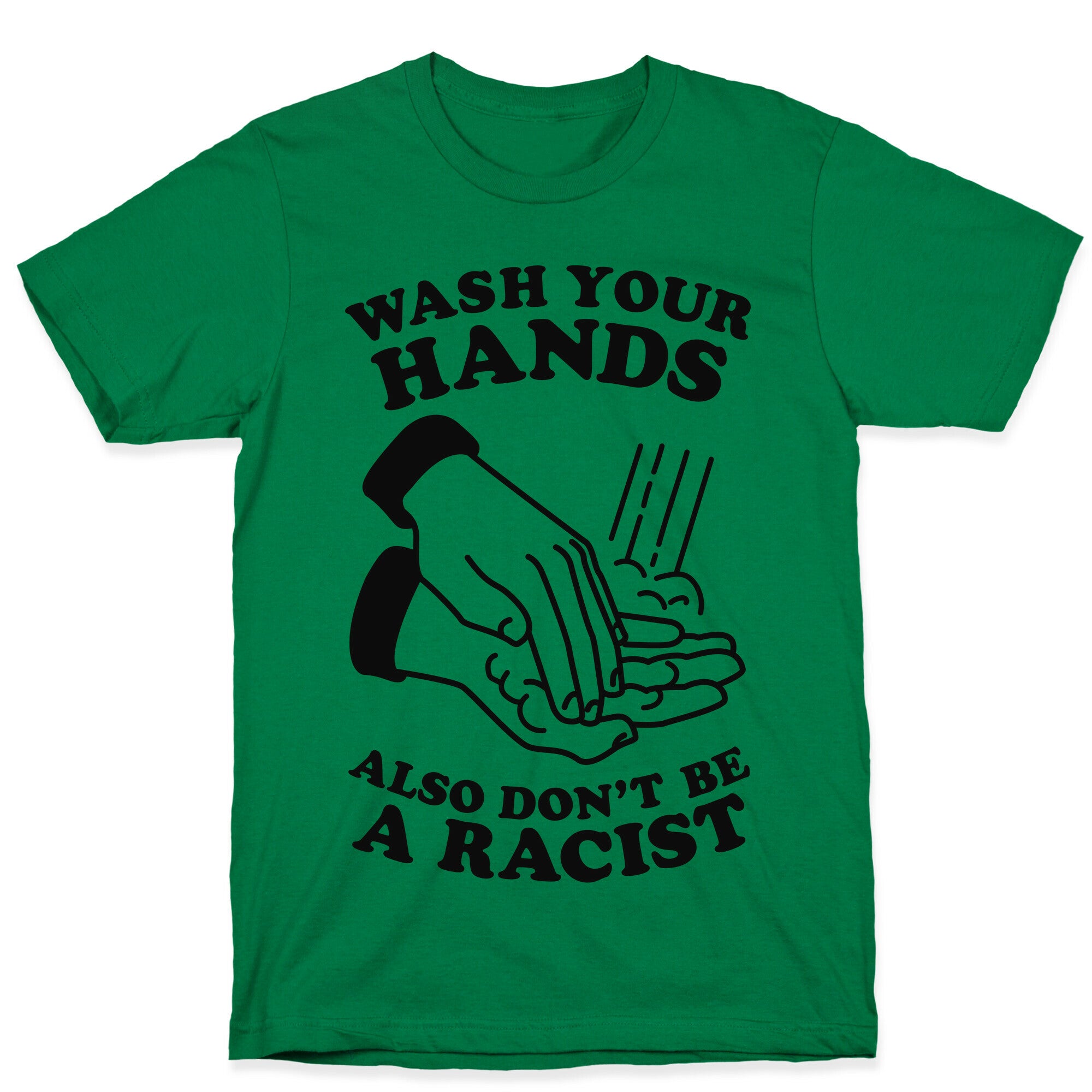 Wash Your Hands, Also Don't Be A Racist   T-Shirt