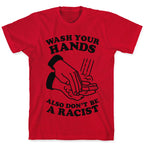 Wash Your Hands, Also Don't Be A Racist   T-Shirt