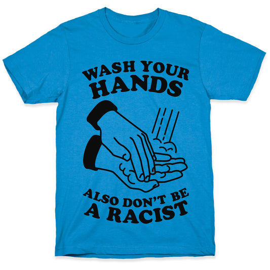 Wash Your Hands, Also Don't Be A Racist   T-Shirt