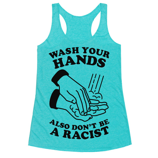 Wash Your Hands, Also Don't Be A Racist   Racerback Tank
