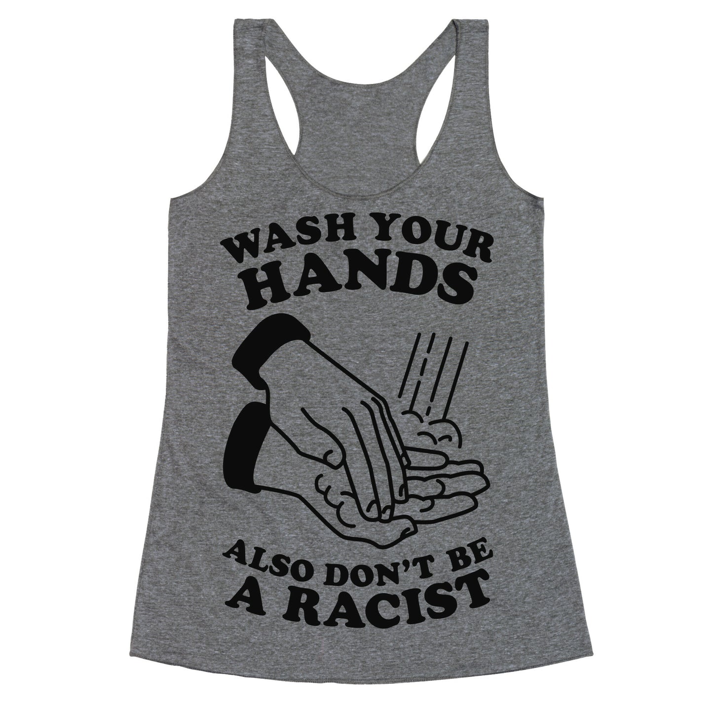 Wash Your Hands, Also Don't Be A Racist   Racerback Tank