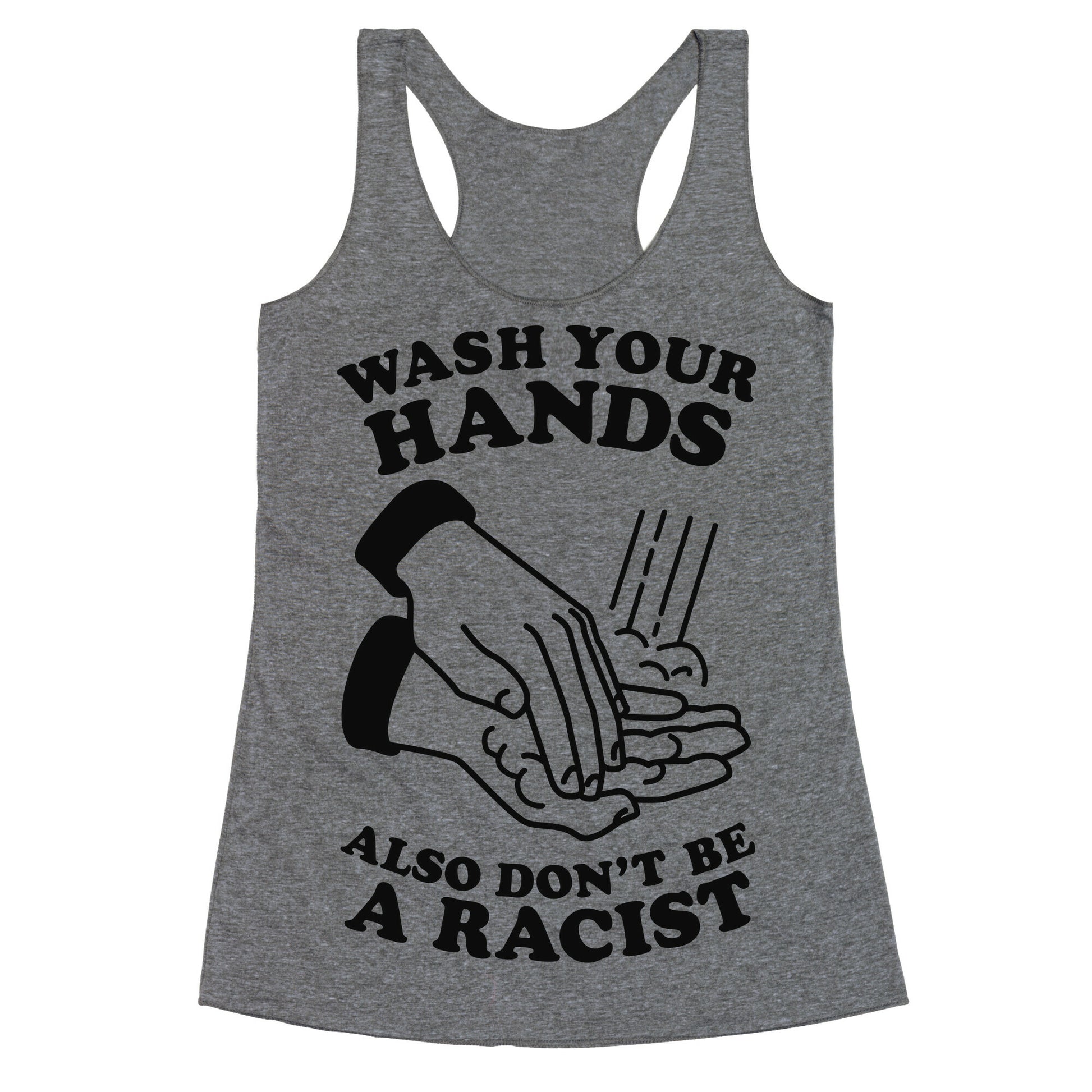 Wash Your Hands, Also Don't Be A Racist   Racerback Tank