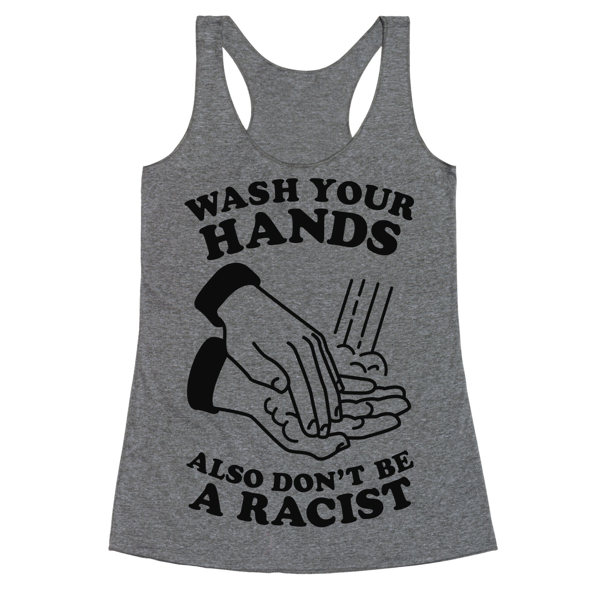 Wash Your Hands, Also Don't Be A Racist   Racerback Tank