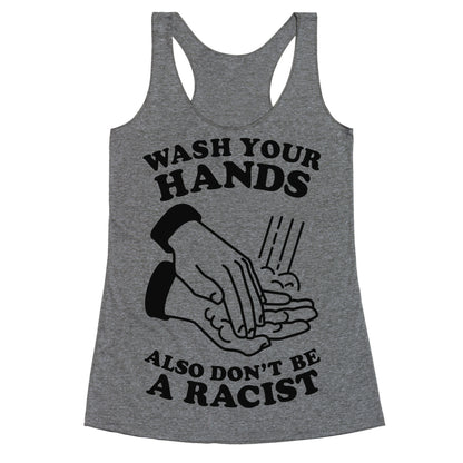 Wash Your Hands, Also Don't Be A Racist   Racerback Tank