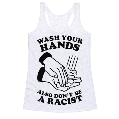 Wash Your Hands, Also Don't Be A Racist   Racerback Tank