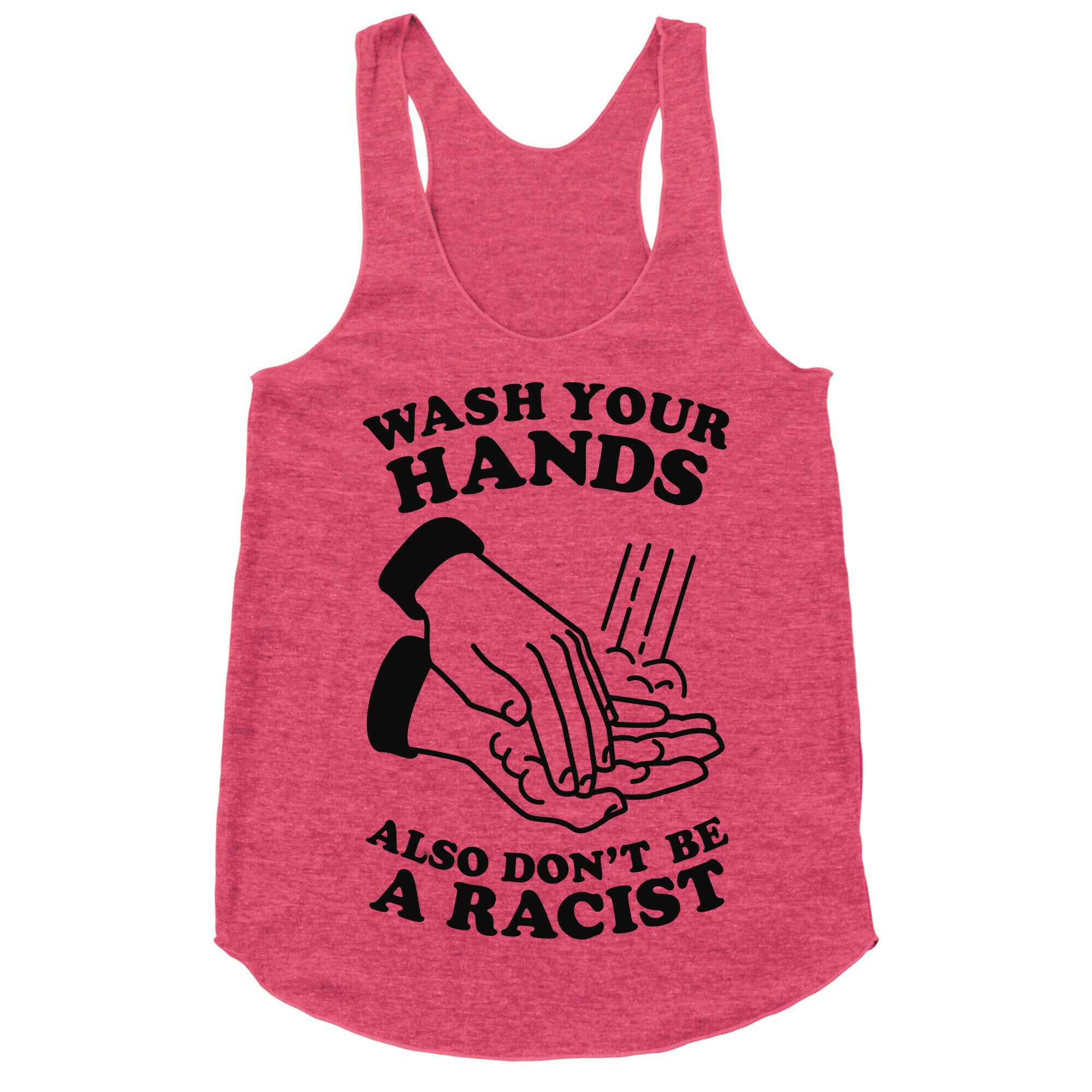 Wash Your Hands, Also Don't Be A Racist   Racerback Tank