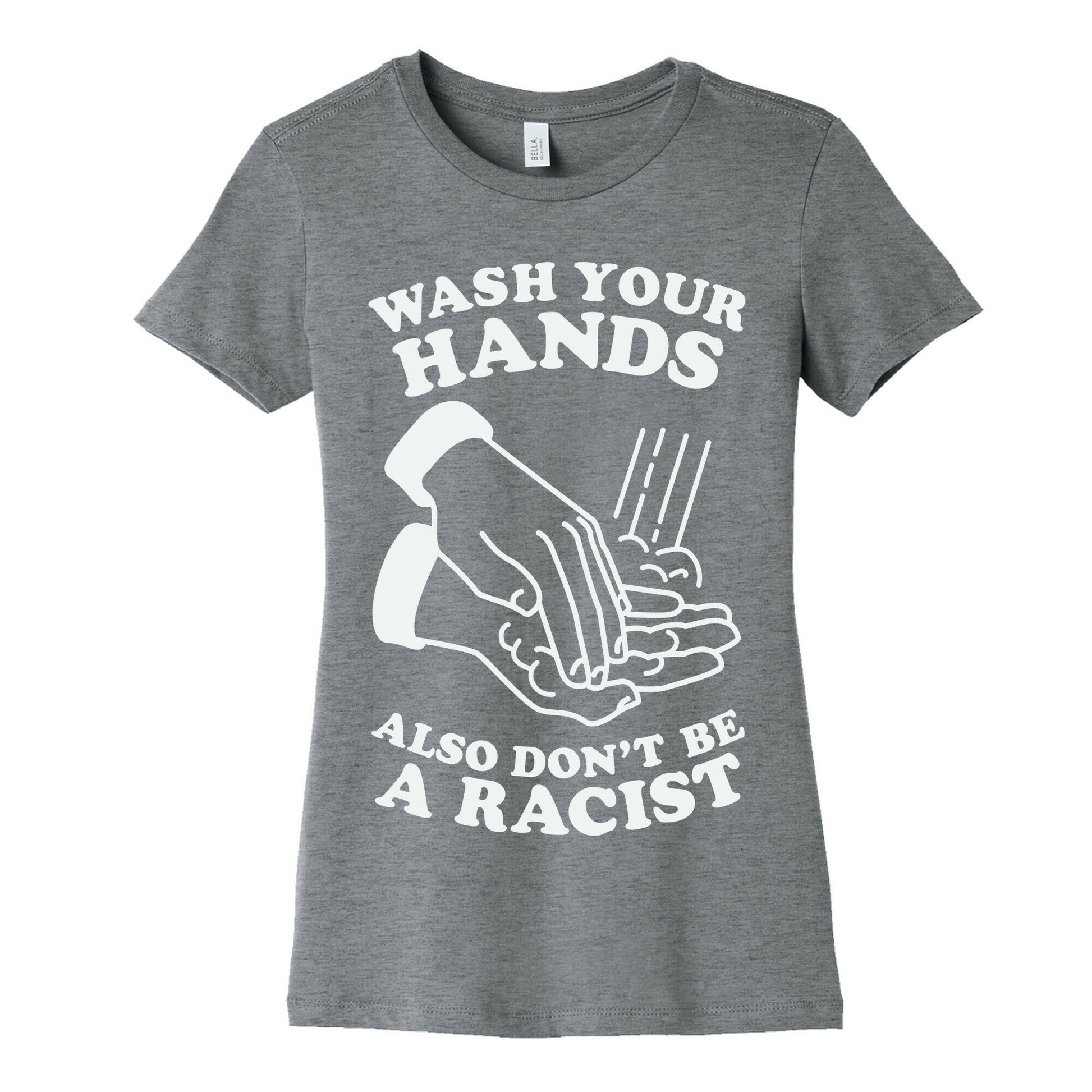 Wash Your Hands, Also Don't Be A Racist   Women's Cotton Tee