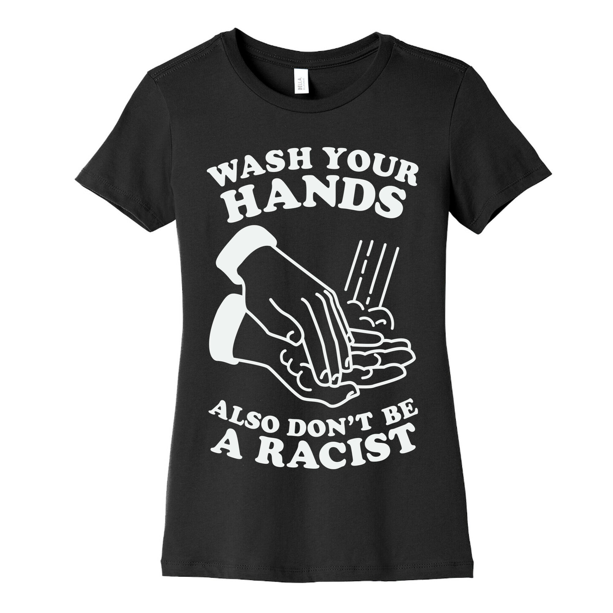 Wash Your Hands, Also Don't Be A Racist   Women's Cotton Tee