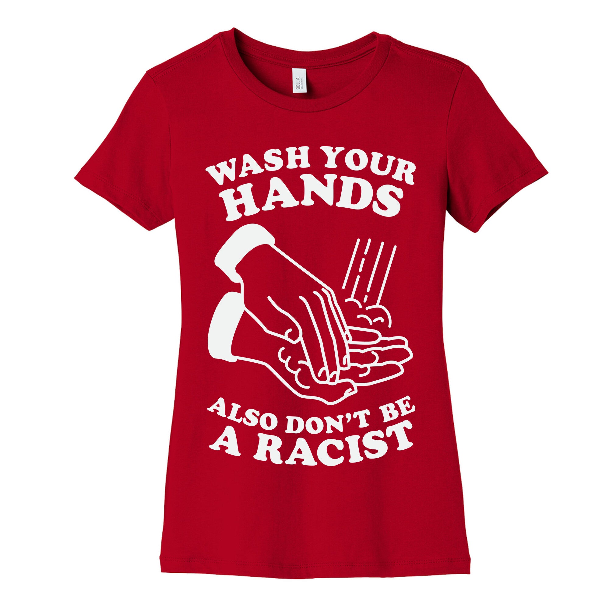 Wash Your Hands, Also Don't Be A Racist   Women's Cotton Tee