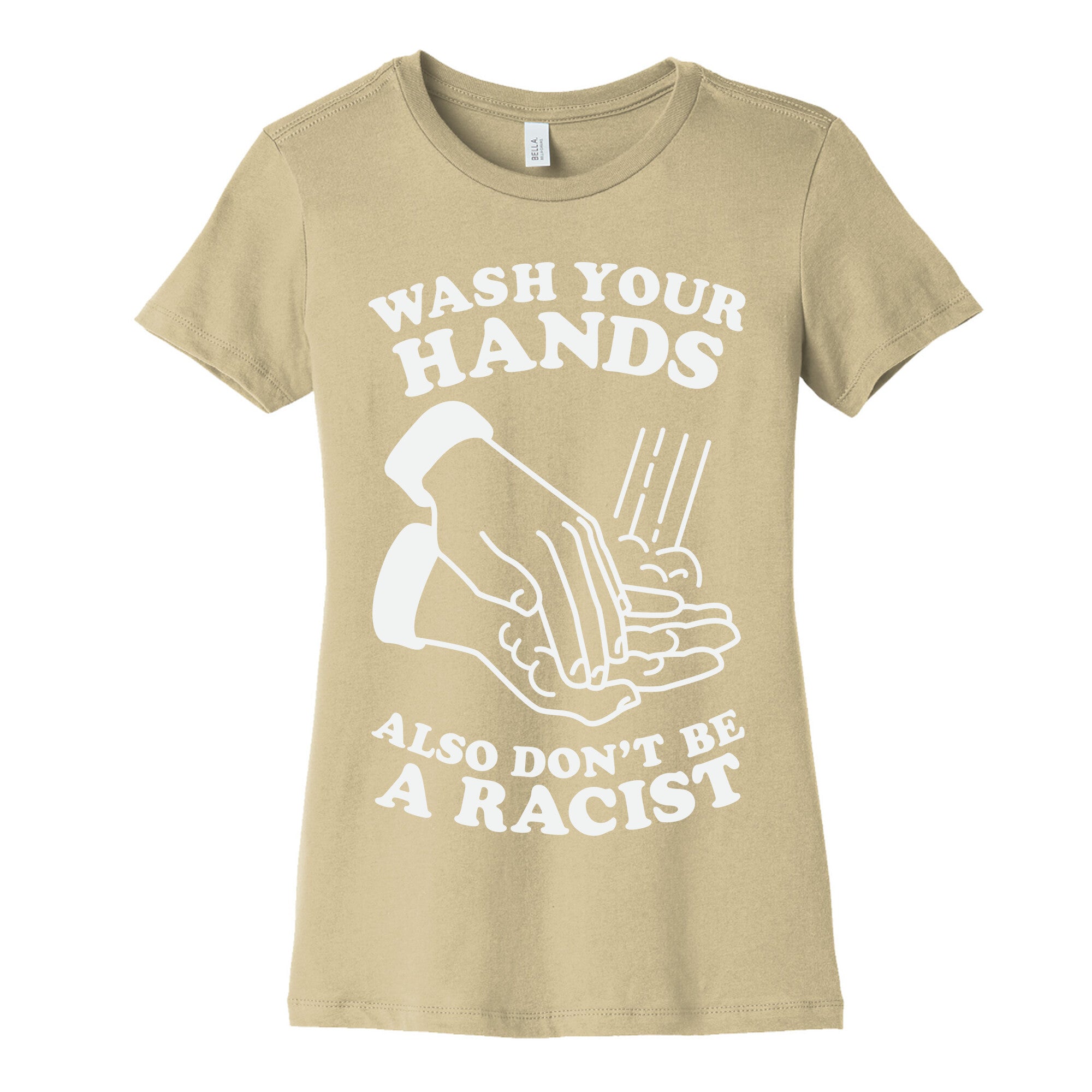 Wash Your Hands, Also Don't Be A Racist   Women's Cotton Tee