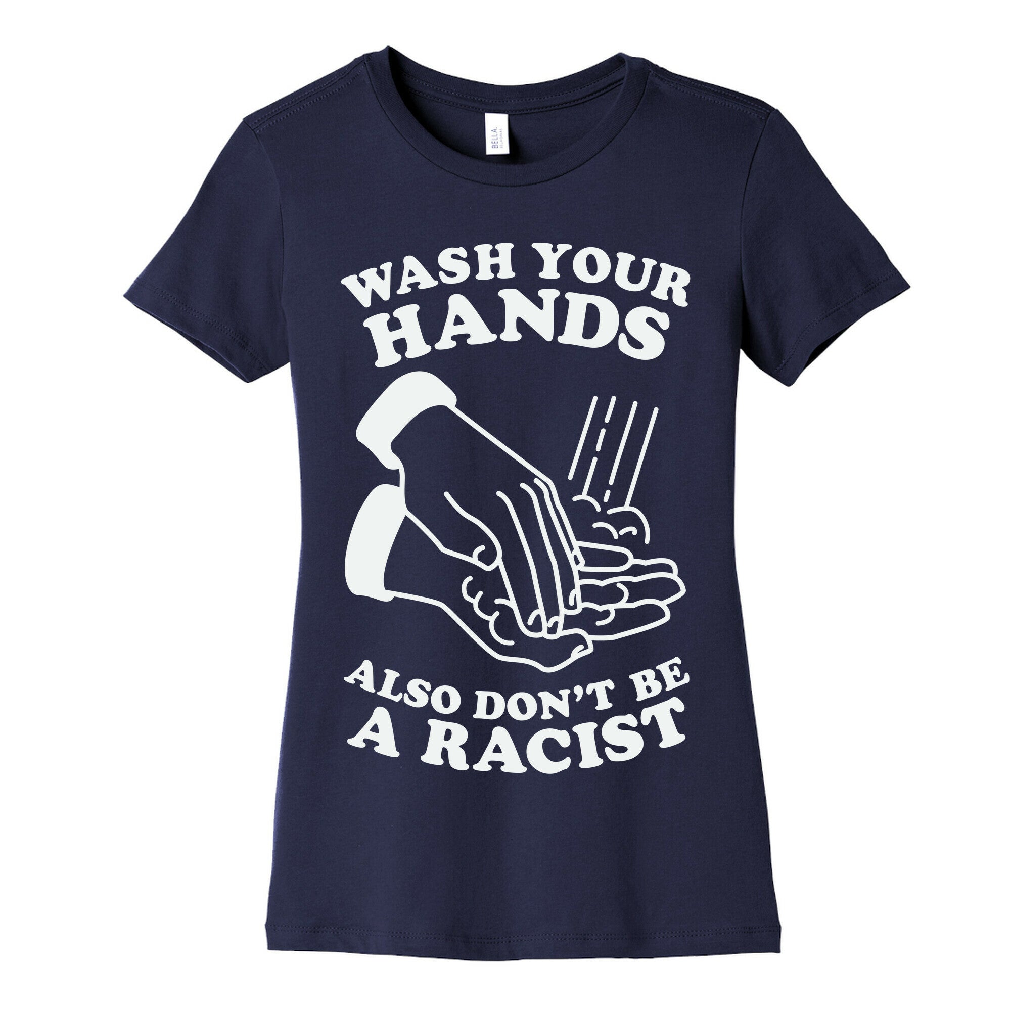Wash Your Hands, Also Don't Be A Racist   Women's Cotton Tee