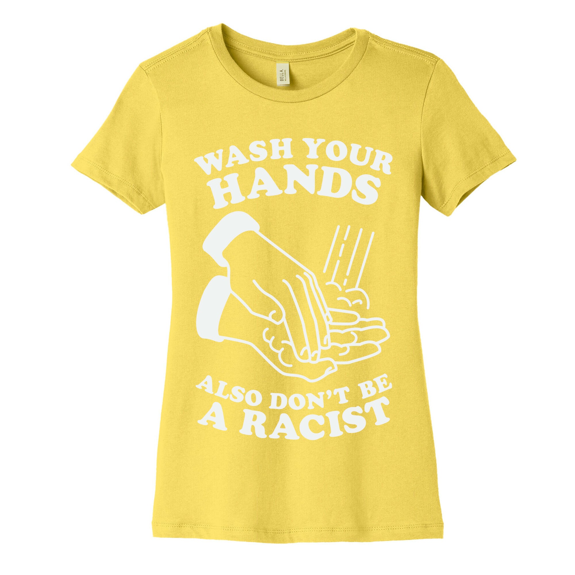 Wash Your Hands, Also Don't Be A Racist   Women's Cotton Tee
