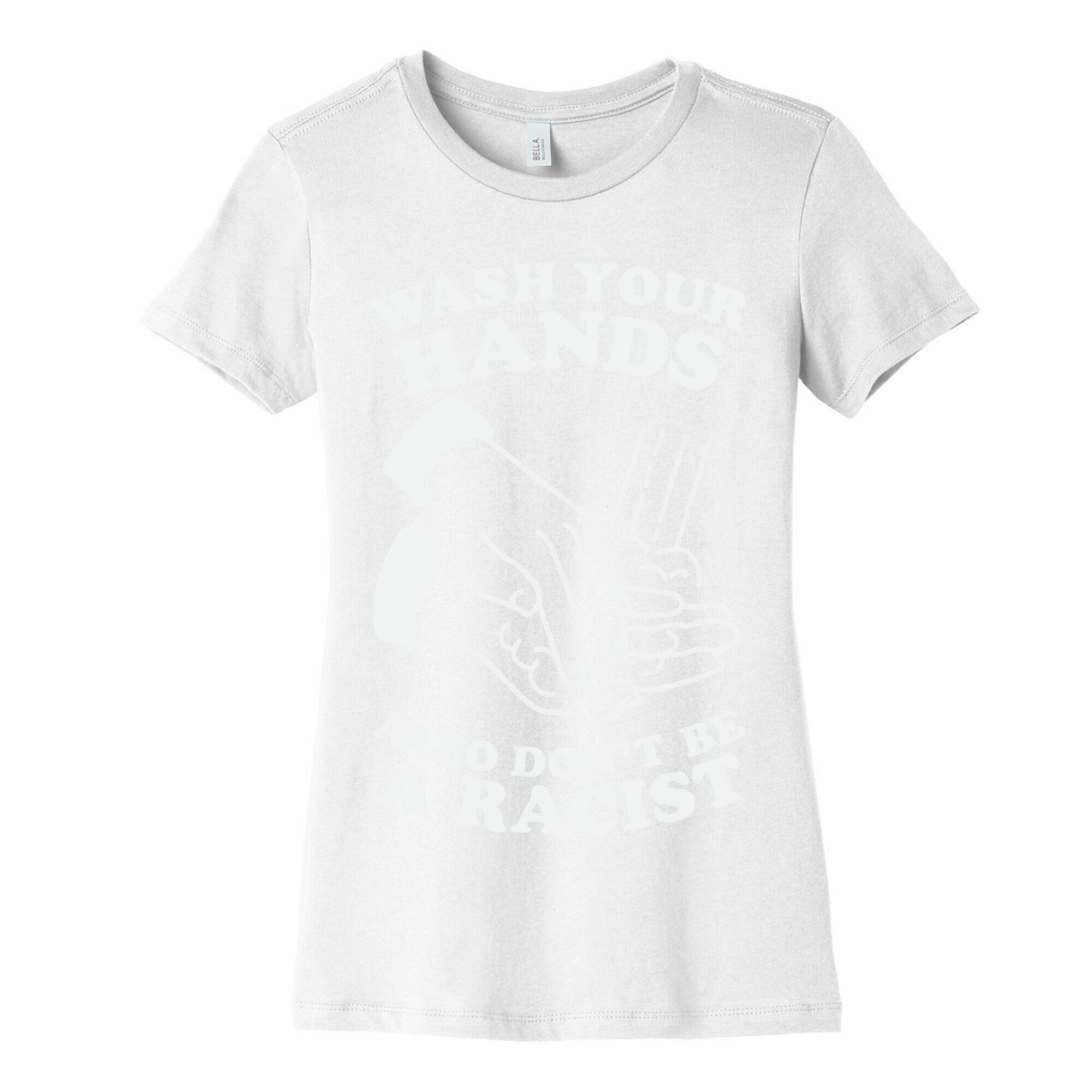 Wash Your Hands, Also Don't Be A Racist   Women's Cotton Tee