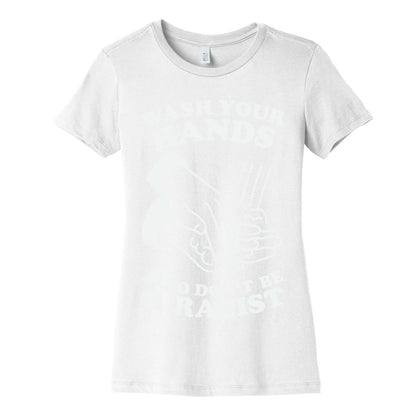 Wash Your Hands, Also Don't Be A Racist   Women's Cotton Tee