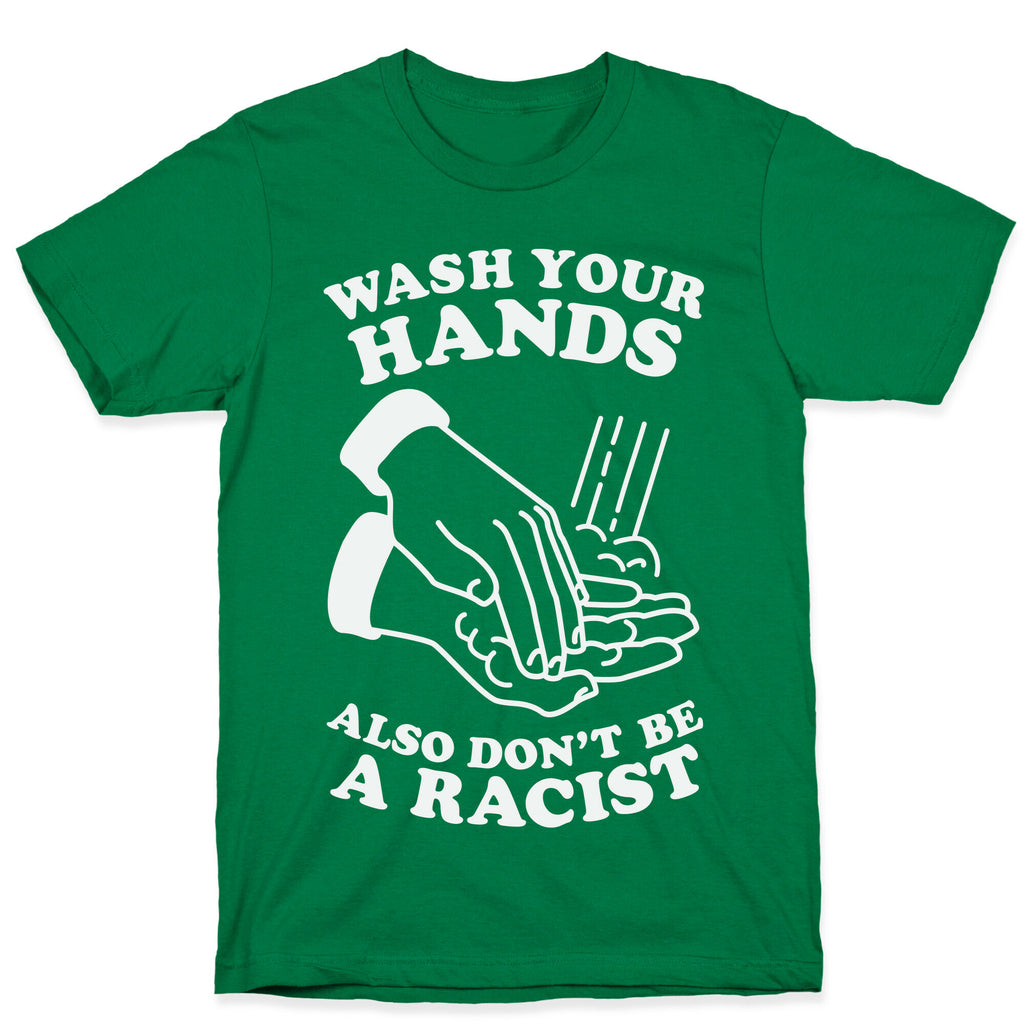 Wash Your Hands, Also Don't Be A Racist   T-Shirt