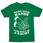 Wash Your Hands, Also Don't Be A Racist   T-Shirt
