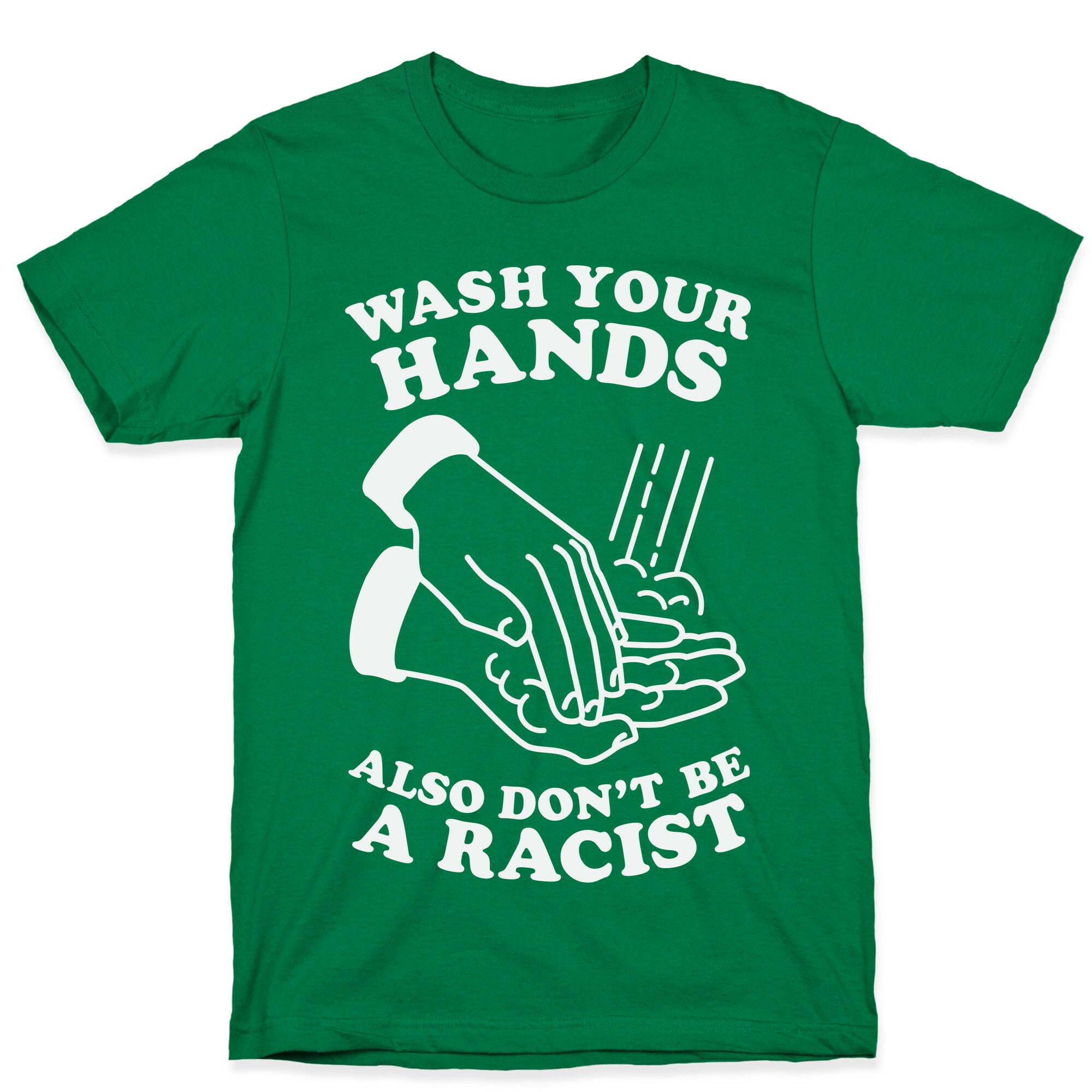 Wash Your Hands, Also Don't Be A Racist   T-Shirt