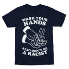 Wash Your Hands, Also Don't Be A Racist   T-Shirt