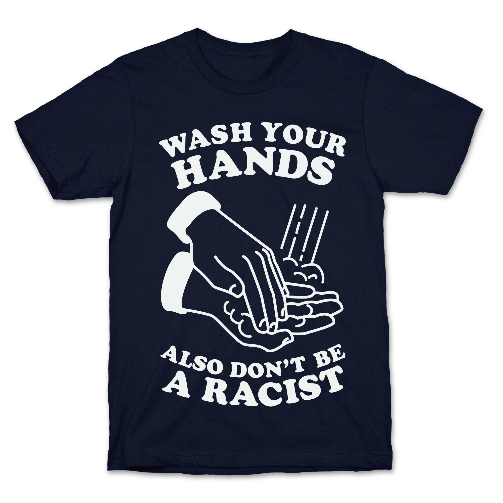 Wash Your Hands, Also Don't Be A Racist   T-Shirt