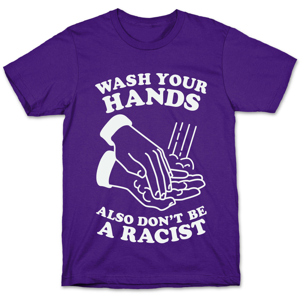 Wash Your Hands, Also Don't Be A Racist   T-Shirt