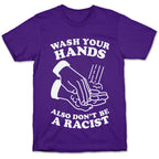 Wash Your Hands, Also Don't Be A Racist   T-Shirt