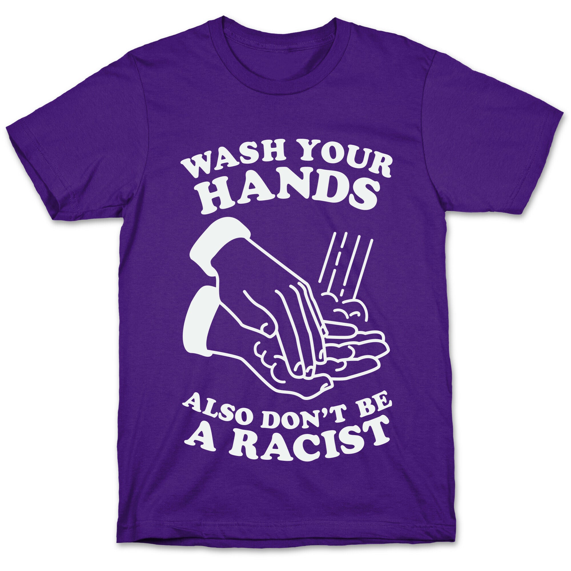 Wash Your Hands, Also Don't Be A Racist   T-Shirt