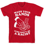 Wash Your Hands, Also Don't Be A Racist   T-Shirt