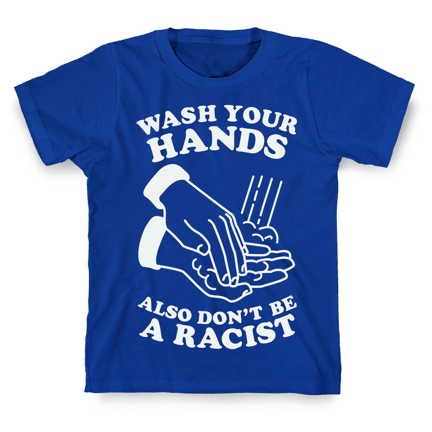 Wash Your Hands, Also Don't Be A Racist   T-Shirt