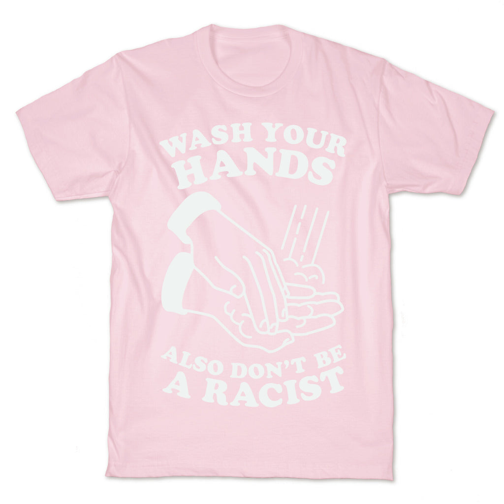 Wash Your Hands, Also Don't Be A Racist   T-Shirt