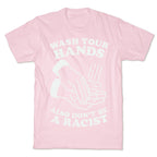Wash Your Hands, Also Don't Be A Racist   T-Shirt