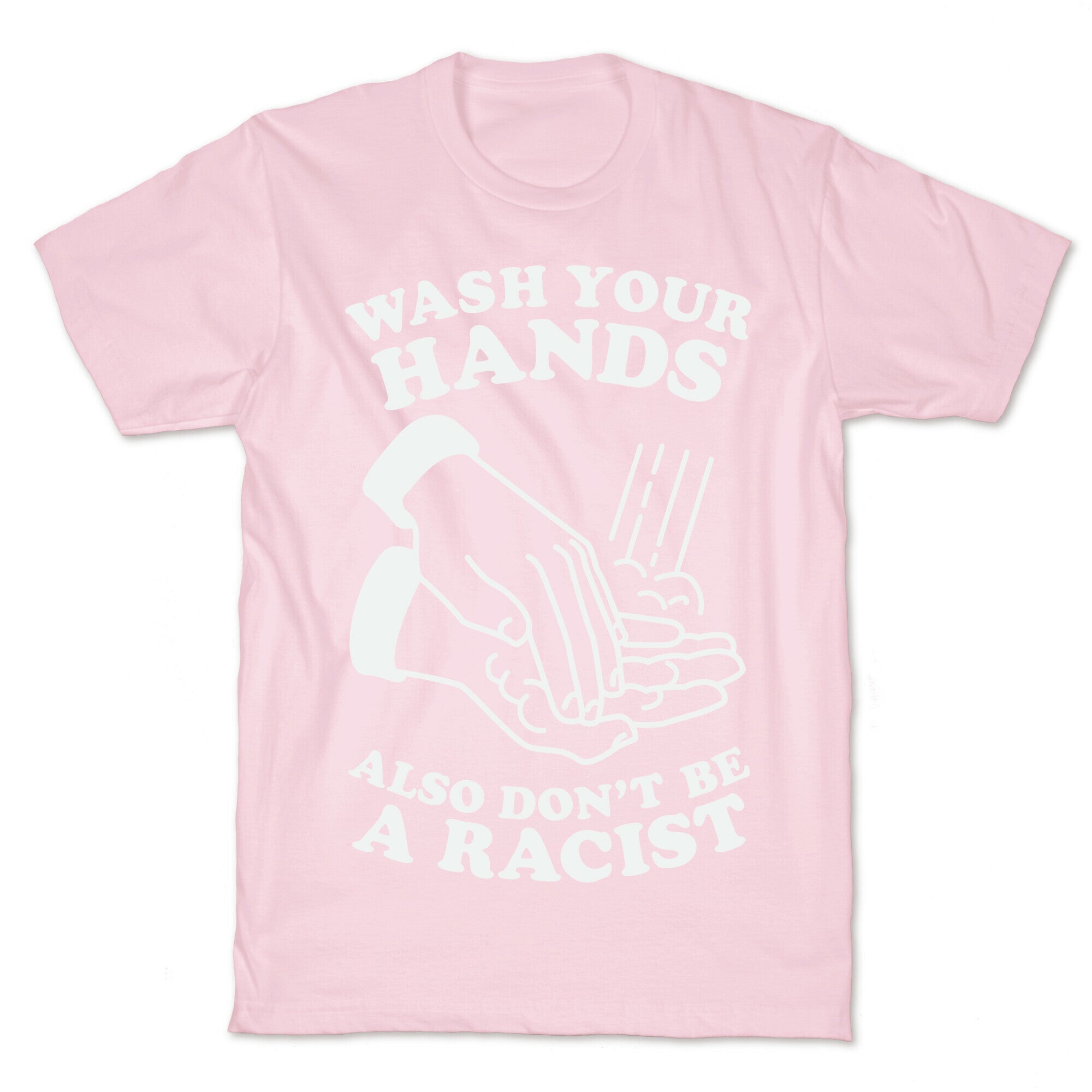 Wash Your Hands, Also Don't Be A Racist   T-Shirt