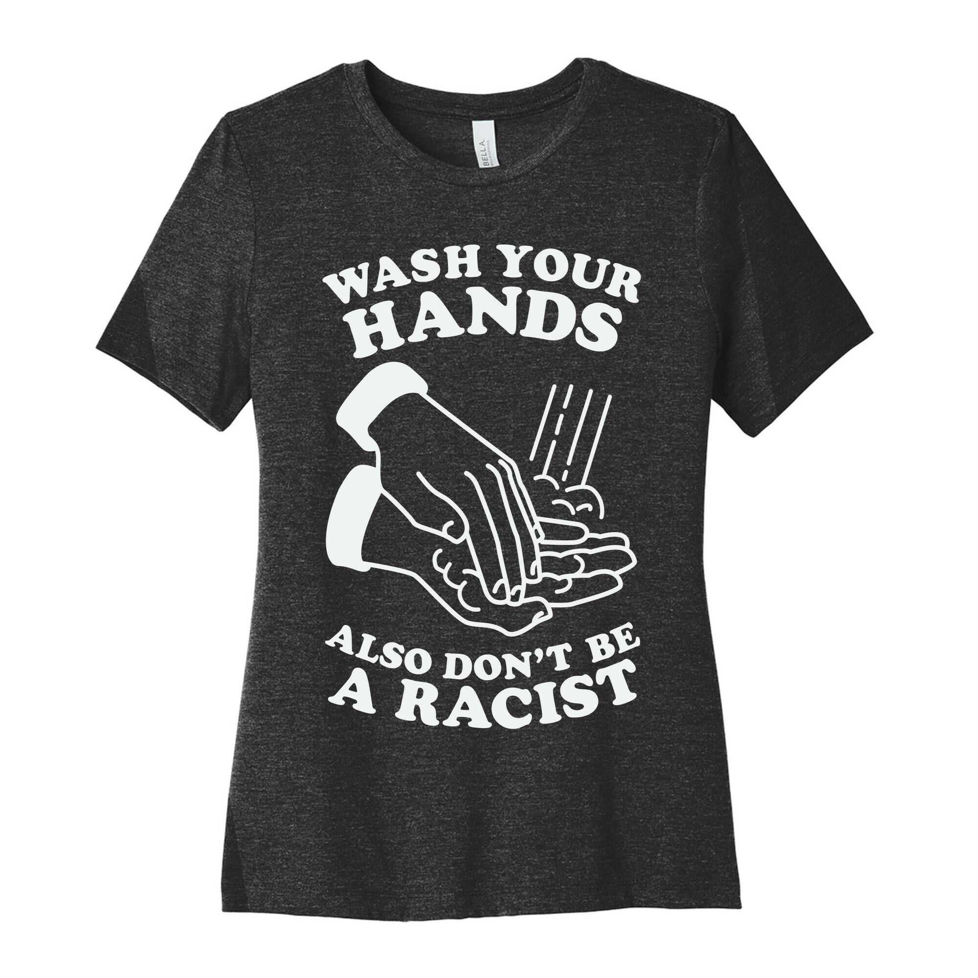 Wash Your Hands, Also Don't Be A Racist   Women's Cotton Tee