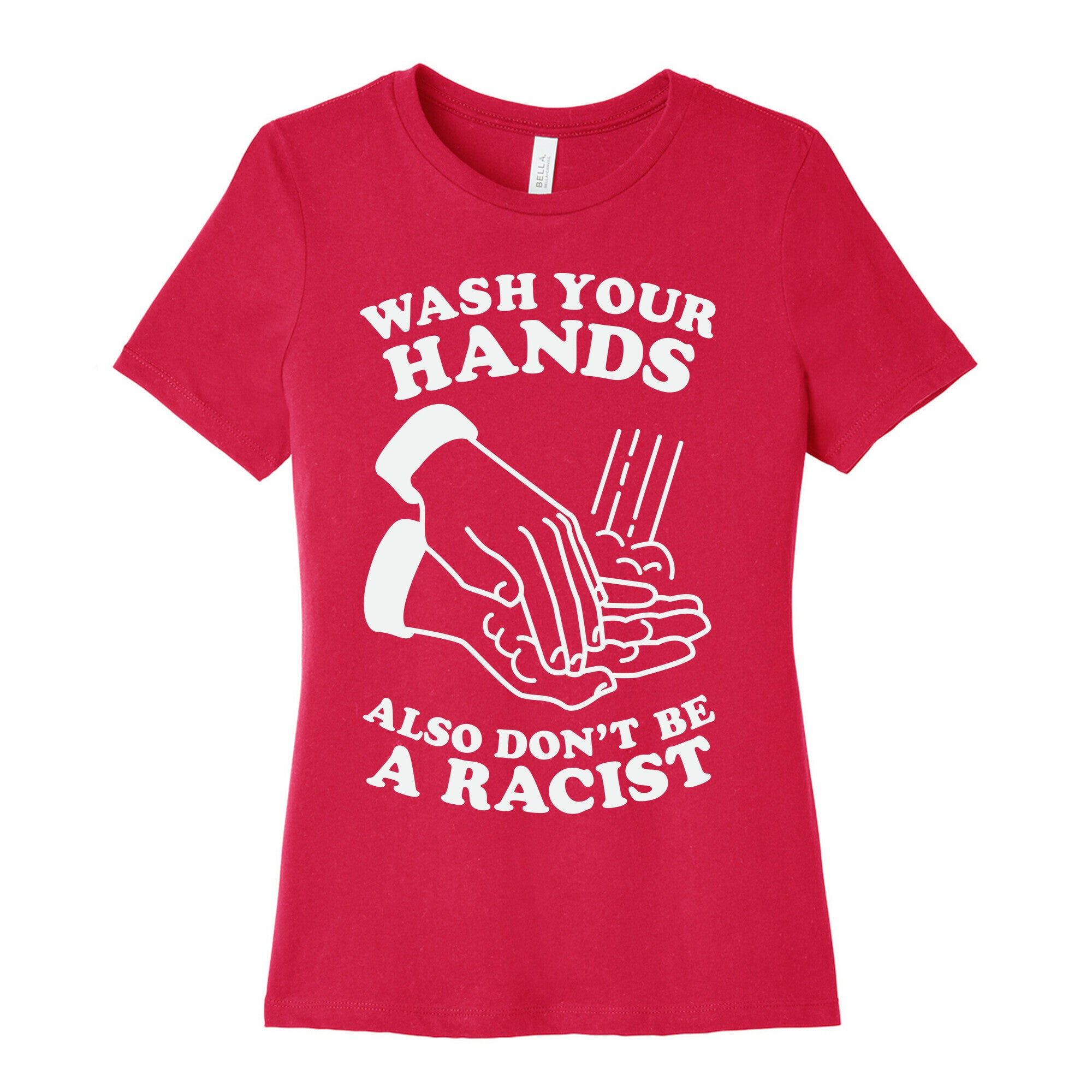 Wash Your Hands, Also Don't Be A Racist   Women's Cotton Tee