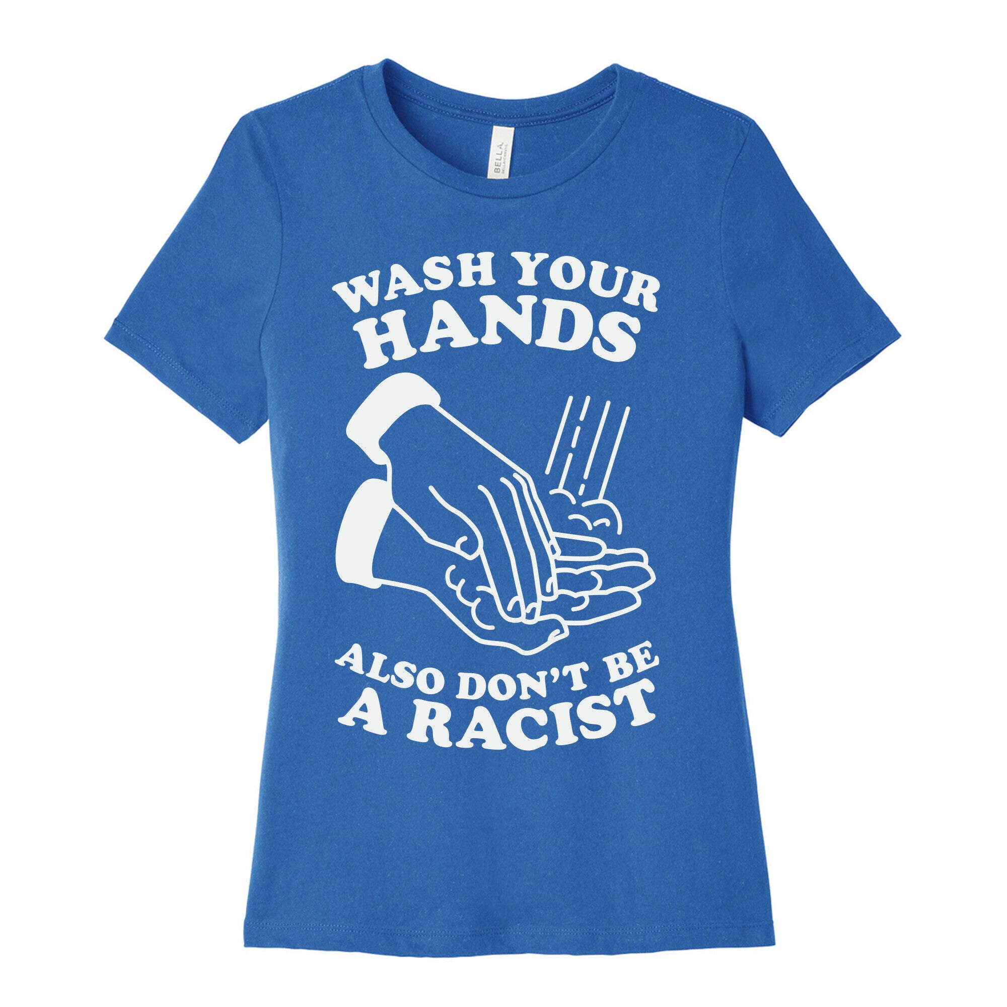Wash Your Hands, Also Don't Be A Racist   Women's Cotton Tee