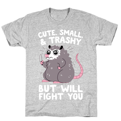 Cute, Small, & Trashy, But Will Fight You T-Shirt
