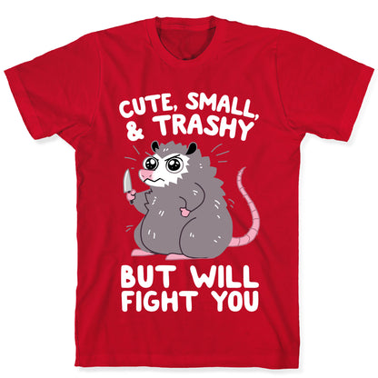 Cute, Small, & Trashy, But Will Fight You T-Shirt