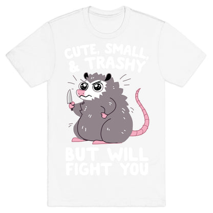 Cute, Small, & Trashy, But Will Fight You T-Shirt