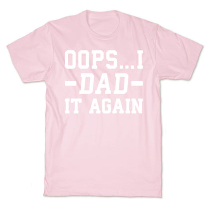 Oops...I Dad It Again T-Shirt