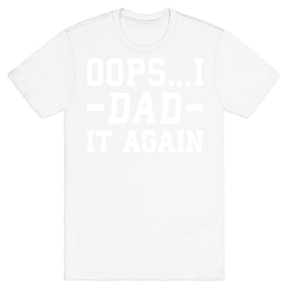 Oops...I Dad It Again T-Shirt