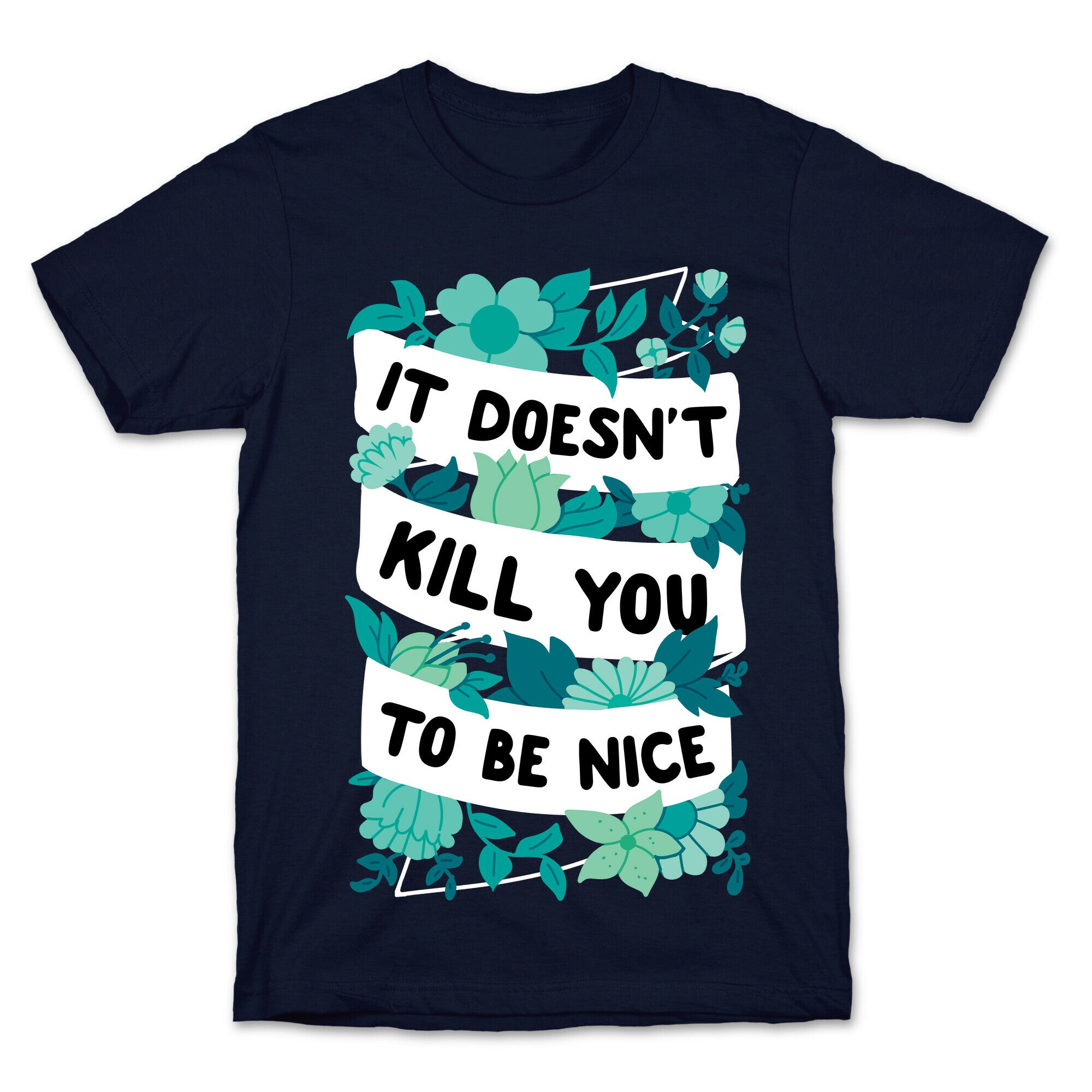 It Doesn't Kill You To Be Nice T-Shirt