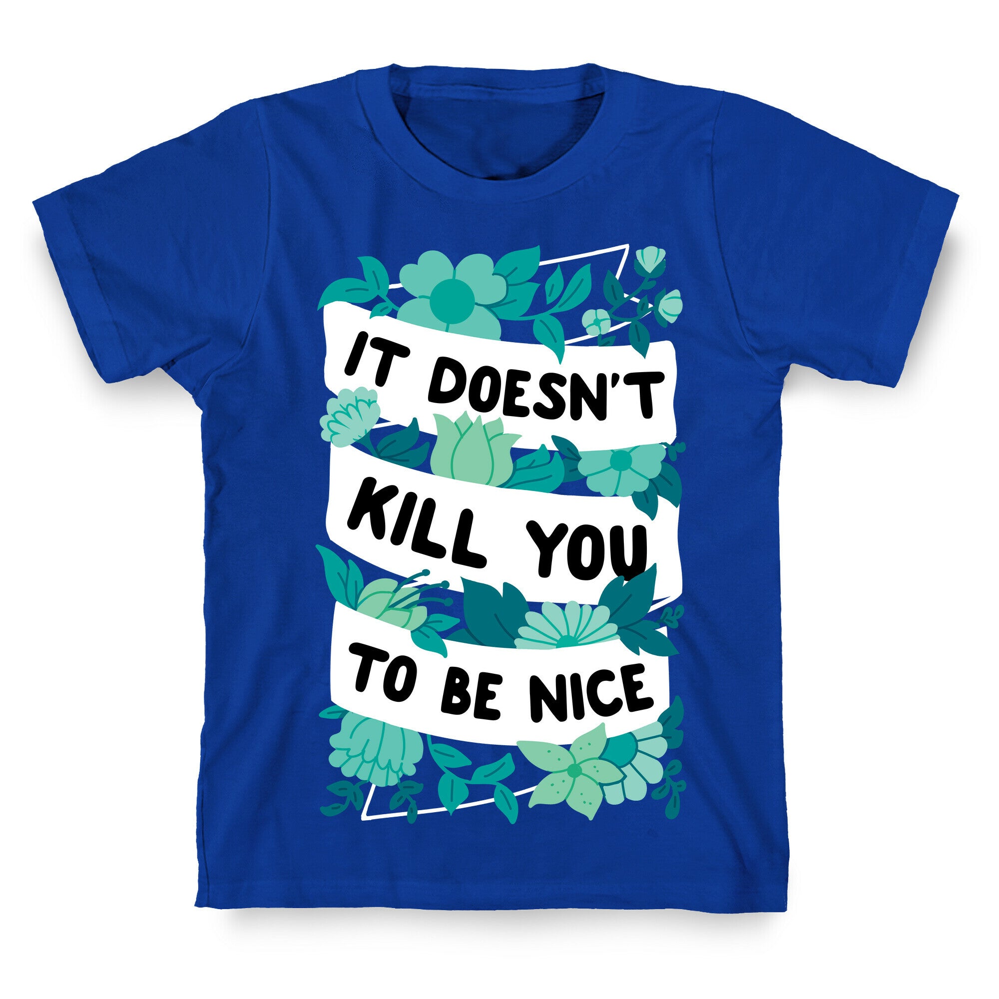 It Doesn't Kill You To Be Nice T-Shirt
