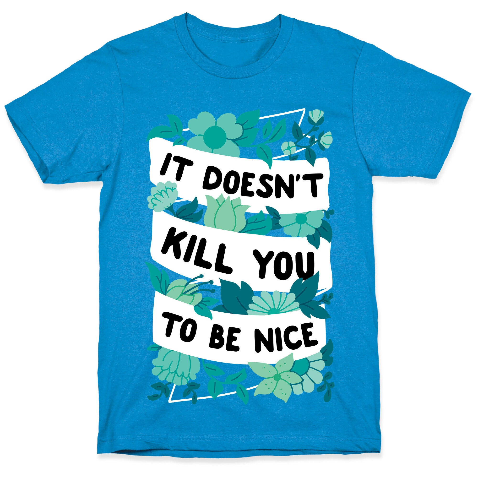 It Doesn't Kill You To Be Nice T-Shirt