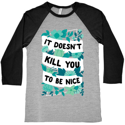 It Doesn't Kill You To Be Nice Baseball Tee