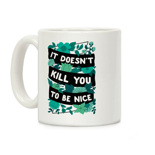 It Doesn't Kill You To Be Nice Coffee Mug
