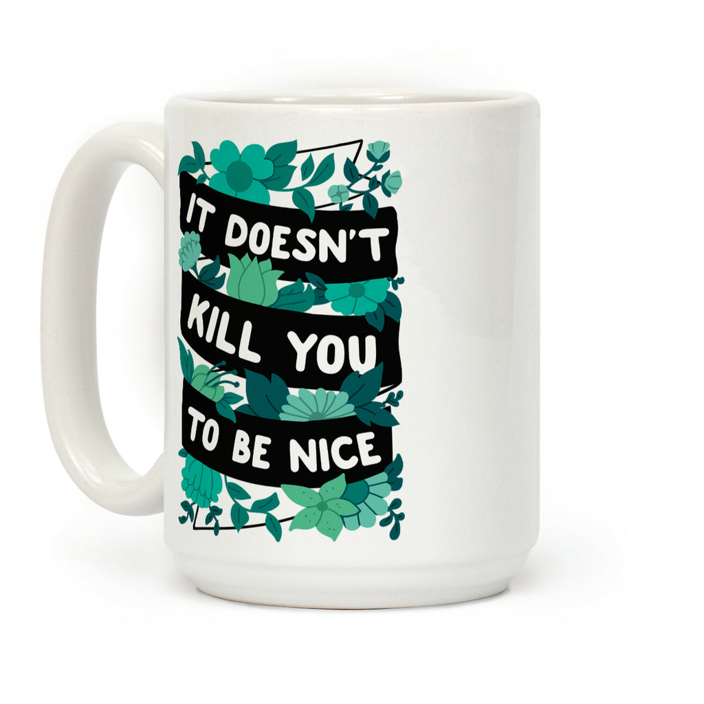 It Doesn't Kill You To Be Nice Coffee Mug